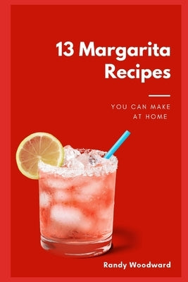 13 Margarita Recipes You Can Make At Home by Woodward, Randy
