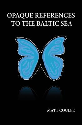 Opaque References to the Baltic Sea by Coulee, Matt