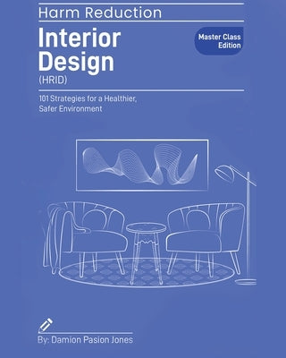 Harm Reduction Interior Design: 101 Strategies for a Healthier, Safer Environment by Jones, Damion Pasion Pasion