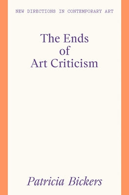 The Ends of Art Criticism by Bickers, Patricia