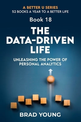 The Data-Driven Life: Unleashing the Power of Personal Analytics by Young, Brad