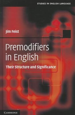 Premodifiers in English: Their Structure and Significance by Feist, Jim