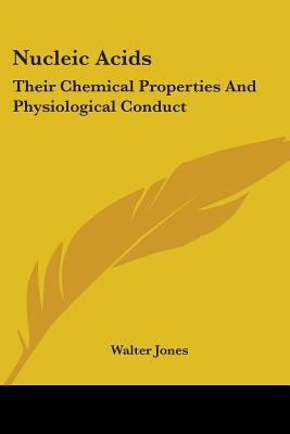 Nucleic Acids: Their Chemical Properties And Physiological Conduct by Jones, Walter