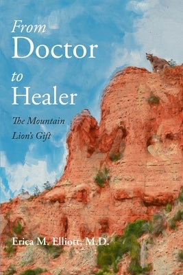 From Doctor to Healer: The Mountain Lion's Gift by Elliott, Erica M.
