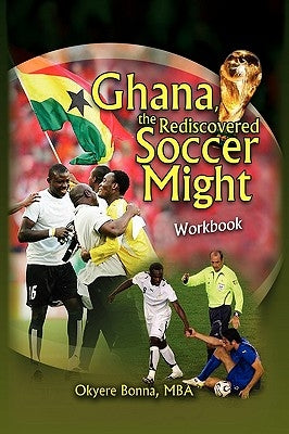 Ghana, the Rediscovered Soccer Might Workbook by Bonna, Okyere Mba