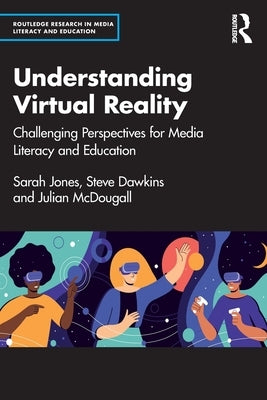 Understanding Virtual Reality: Challenging Perspectives for Media Literacy and Education by Jones, Sarah