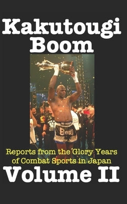 Kakutougi Boom: Volume II: Reports from the Glory Years of Combat Sports in Japan by Vargo, Keith