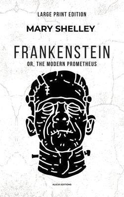 Frankenstein: or, The Modern Prometheus (Large Print Edition) by Shelley, Mary