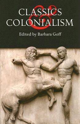 Classics and Colonialism by Goff, Barbara