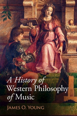 A History of Western Philosophy of Music by Young, James O.