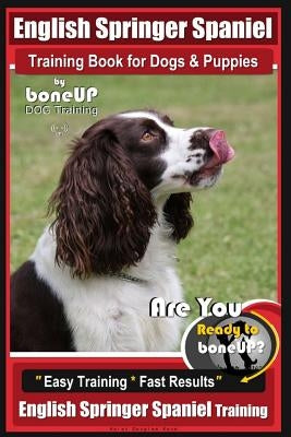 English Springer Spaniel Training Book for Dogs & Puppies By BoneUP DOG Training: Are You Ready to Bone Up? Easy Training * Fast Results, English Spri by Kane, Karen Douglas