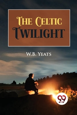 The Celtic Twilight by Yeats, W. B.