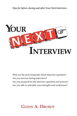 Your Next Interview: Tips for Before, During and After the Interview by Druhot, Glenn A.