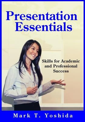 Presentation Essentials: Skills for Academic and Professional Success by Yoshida, Mark T.