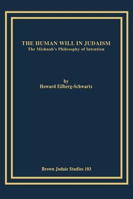 The Human Will in Judaism: The Mishnah's Philosophy of Intention by Eilberg-Schwartz, Howard