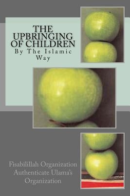 The Upbringing of Children: By the Islamic Way by Authenticate Ulama's Organization, Fisa
