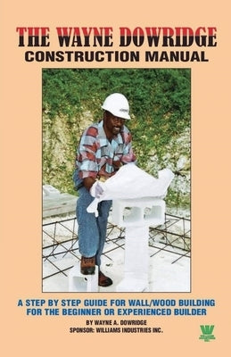 Wayne Dowridge Construction Manual by Dowridge, Wayne