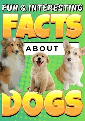 Fun & Interesting Facts About Dogs: Dog Lover Animal Trivia Book for Kids Ages 4-12 by Wahyudi, Teguh