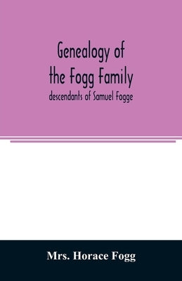 Genealogy of the Fogg family: descendants of Samuel Fogge by Horace Fogg