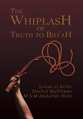 The Whiplash of Truth to Bid'ah by Abdullah (Rah), M. S. M.