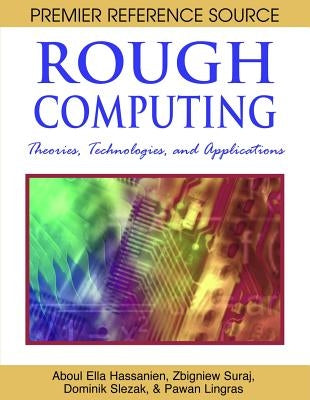 Rough Computing: Theories, Technologies, and Applications by Hassanien, Aboul Ella