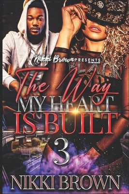The Way My Heart Is Built 3 by Brown, Nikki