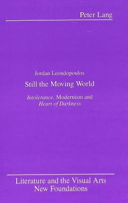 Still the Moving World: Intolerance, Modernism and Heart of Darkness by Gilman, Ernest B.