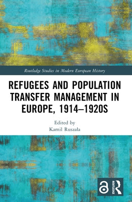 Refugees and Population Transfer Management in Europe, 1914-1920s by Ruszala, Kamil