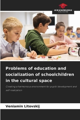 Problems of education and socialization of schoolchildren in the cultural space by Litovskij, Veniamin