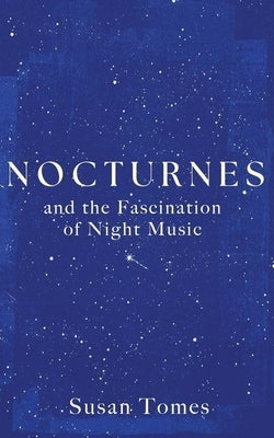 Nocturnes: And the Fascination of Night Music by Tomes, Susan