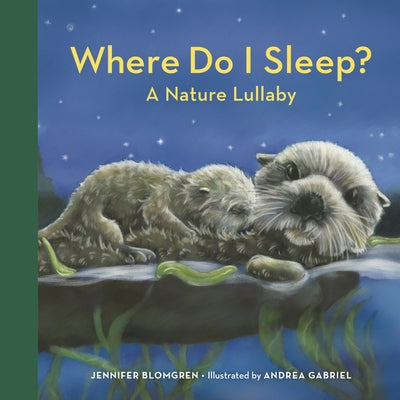 Where Do I Sleep?: A Nature Lullaby by Blomgren, Jennifer