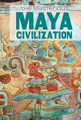The Mysterious Maya Civilization by Mahoney, Emily