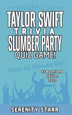 Unofficial Taylor Swift Trivia Slumber Party Quiz Game #3: Boyfriend Edition 2023 by Starr, Serenity
