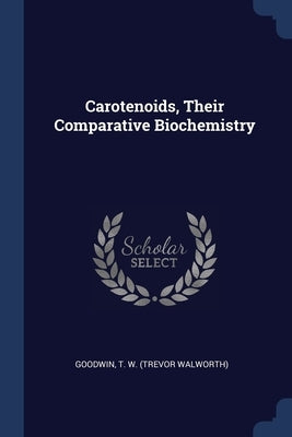 Carotenoids, Their Comparative Biochemistry by Goodwin, T. W.