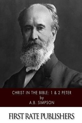 Christ in the Bible: 1 & 2 Peter by Simpson, A. B.