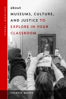 About Museums, Culture, and Justice to Explore in Your Classroom by Quinn, Therese