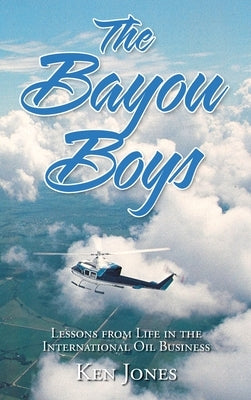 The Bayou Boys: Lessons from Life in the International Oil Business by Jones, Ken