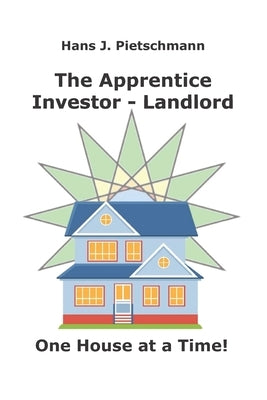 The Apprentice Investor - Landlord: One House at a Time by Pietschmann, Hans J.