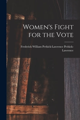 Women's Fight for the Vote by Pethick-Lawrence, Frederick William P.