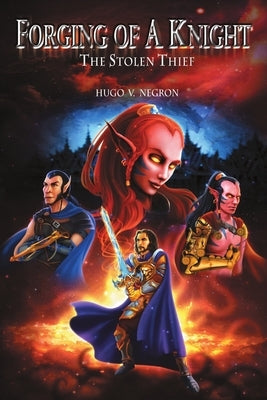 Forging of a Knight: The Stolen Thief by Negron, Hugo V.