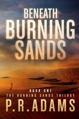 Beneath Burning Sands by Adams, P. R.