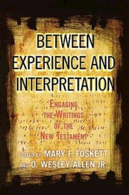 Between Experience and Interpretation: Engaging the Writings of the New Testament by Allen, O. Wesley, Jr.