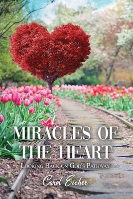 Miracles of the Heart: Looking Back on God's Pathway by Eicher, Carol