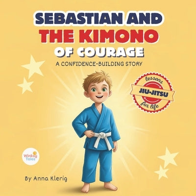 Sebastian and the Kimono of Courage: Bedtime Story With Jiu-Jitsu Life Lessons to Teach Kids Confidence, Strength, and Anti-Bullying Skills by Klerig, Anna