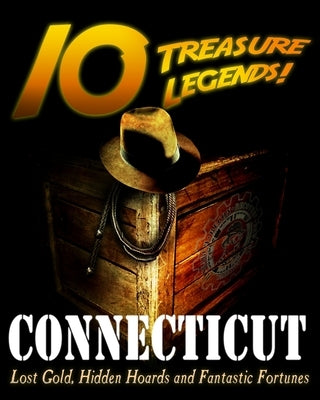 10 Treasure Legends! Connecticut: Lost Gold, Hidden Hoards and Fantastic Fortunes by Pulitzer, Jovan Hutton
