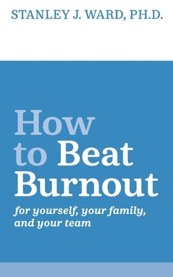 How To Beat Burnout: For Yourself, Your Family, and Your Team by Ungerecht, Joshua