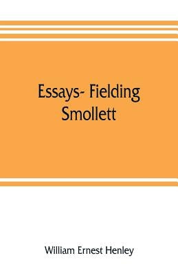 Essays- Fielding, Smollett, Hazlitt, Burns Byron's World, Pippin, Othello T.E.B., Old England, Balzac, Hugo by Ernest Henley, William
