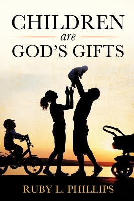 Children Are God's Gifts by Phillips, Ruby L.