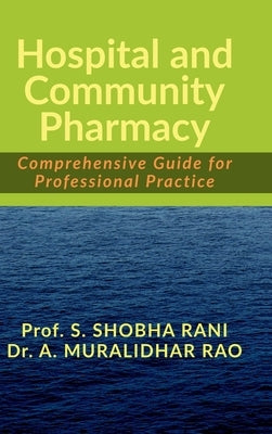 Hospital and Community Pharmacy: Comprehensive Guide for Professional Practice by Prof S Shobha Rani