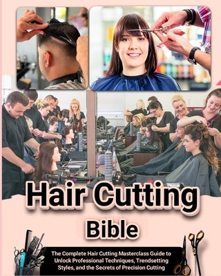 Hair Cutting Bible: The Complete Hair Cutting Masterclass Guide to Unlock Professional Techniques, Trendsetting Styles, and the Secrets of by Cameron, Aurora